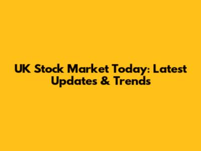 UK Stock Market Today: Latest Updates & Trends