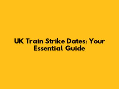 UK Train Strike Dates: Your Essential Guide