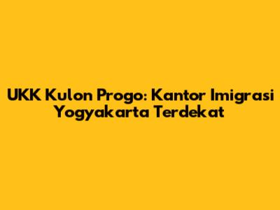 UKK Kulon Progo: Kantor Imigrasi Yogyakarta Terdekat