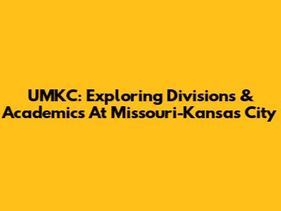 UMKC: Exploring Divisions & Academics At Missouri-Kansas City