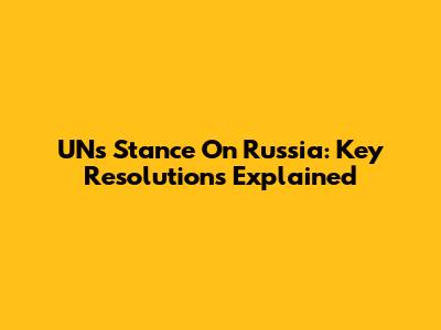 UN's Stance On Russia: Key Resolutions Explained