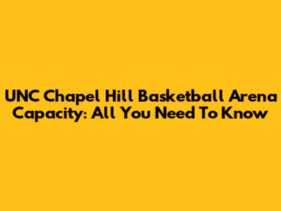 UNC Chapel Hill Basketball Arena Capacity: All You Need To Know