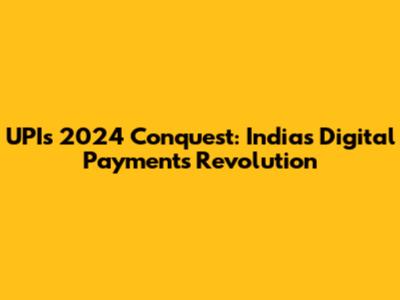 UPI's 2024 Conquest: India's Digital Payments Revolution
