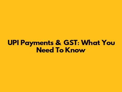 UPI Payments & GST: What You Need To Know