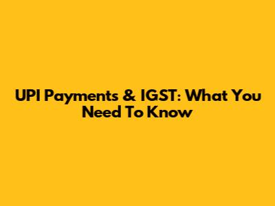 UPI Payments & IGST: What You Need To Know