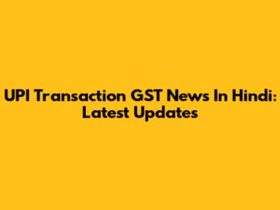 UPI Transaction GST News In Hindi: Latest Updates