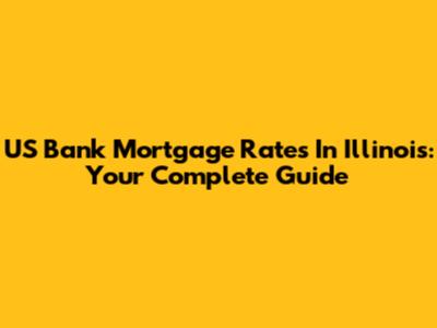 US Bank Mortgage Rates In Illinois: Your Complete Guide