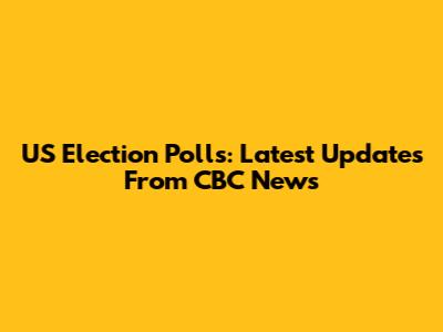 US Election Polls: Latest Updates From CBC News