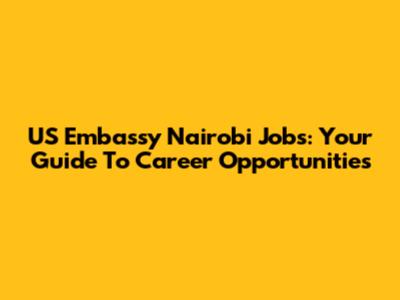 US Embassy Nairobi Jobs: Your Guide To Career Opportunities