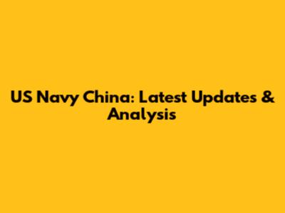 US Navy China: Latest Updates & Analysis