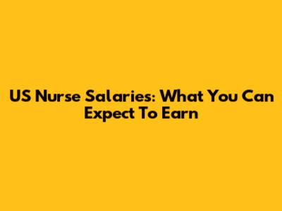 US Nurse Salaries: What You Can Expect To Earn