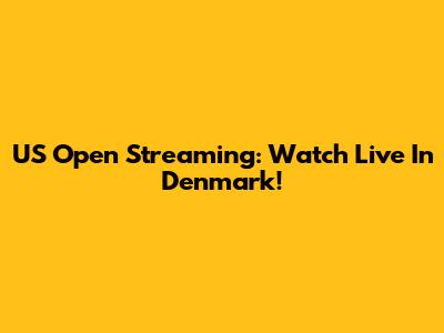 US Open Streaming: Watch Live In Denmark!