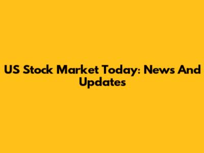 US Stock Market Today: News And Updates