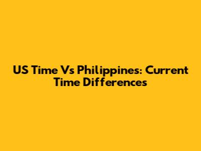US Time Vs Philippines: Current Time Differences