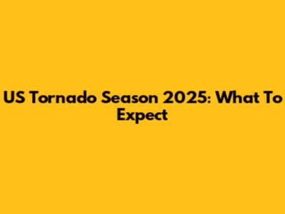 US Tornado Season 2025: What To Expect