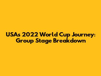 USA's 2022 World Cup Journey: Group Stage Breakdown