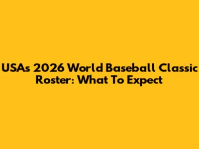 USA's 2026 World Baseball Classic Roster: What To Expect