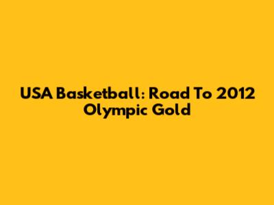 USA Basketball: Road To 2012 Olympic Gold
