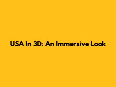 USA In 3D: An Immersive Look