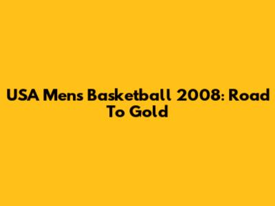 USA Men's Basketball 2008: Road To Gold