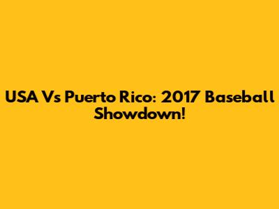 USA Vs Puerto Rico: 2017 Baseball Showdown!