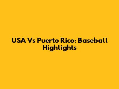 USA Vs Puerto Rico: Baseball Highlights