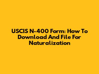 USCIS N-400 Form: How To Download And File For Naturalization