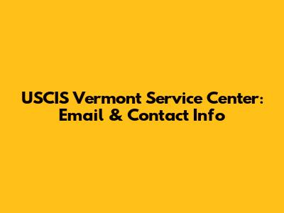 USCIS Vermont Service Center: Email & Contact Info