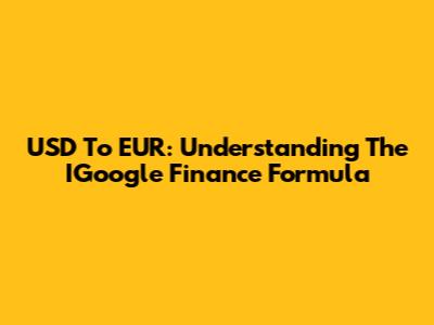 USD To EUR: Understanding The IGoogle Finance Formula