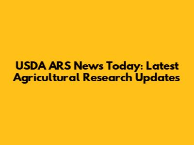 USDA ARS News Today: Latest Agricultural Research Updates
