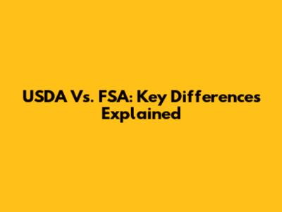 USDA Vs. FSA: Key Differences Explained