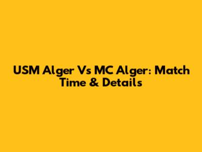 USM Alger Vs MC Alger: Match Time & Details
