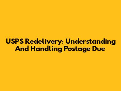 USPS Redelivery: Understanding And Handling Postage Due