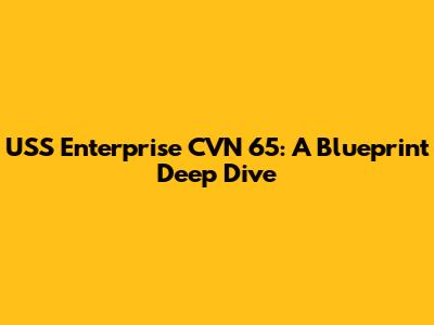 USS Enterprise CVN 65: A Blueprint Deep Dive