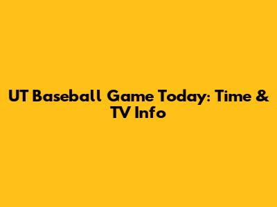 UT Baseball Game Today: Time & TV Info