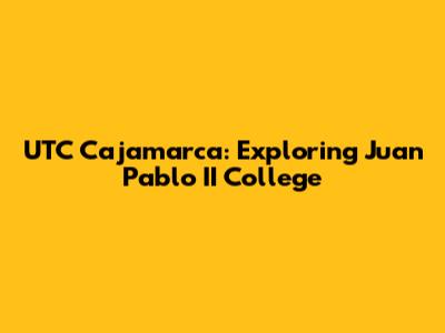 UTC Cajamarca: Exploring Juan Pablo II College
