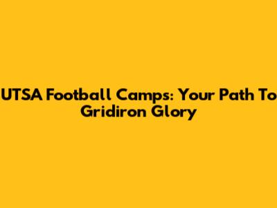 UTSA Football Camps: Your Path To Gridiron Glory