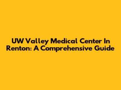 UW Valley Medical Center In Renton: A Comprehensive Guide