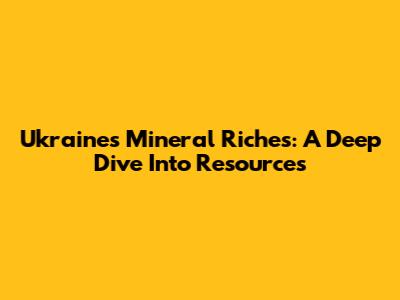 Ukraine's Mineral Riches: A Deep Dive Into Resources