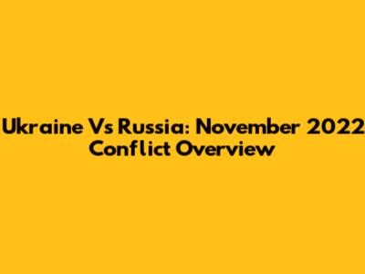 Ukraine Vs Russia: November 2022 Conflict Overview