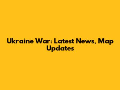 Ukraine War: Latest News, Map Updates