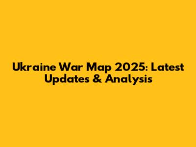 Ukraine War Map 2025: Latest Updates & Analysis