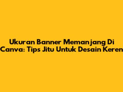 Ukuran Banner Memanjang Di Canva: Tips Jitu Untuk Desain Keren