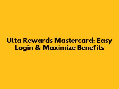 Ulta Rewards Mastercard: Easy Login & Maximize Benefits