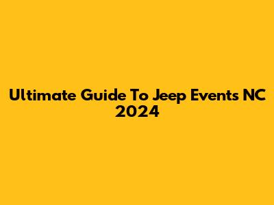 Ultimate Guide To Jeep Events NC 2024
