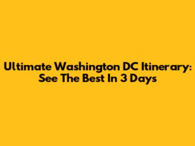 Ultimate Washington DC Itinerary: See The Best In 3 Days