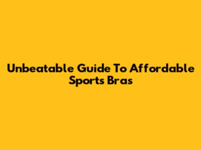 Unbeatable Guide To Affordable Sports Bras