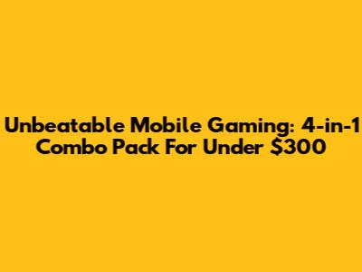 Unbeatable Mobile Gaming: 4-in-1 Combo Pack For Under $300