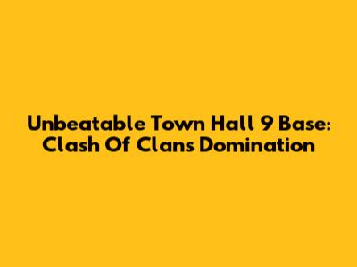 Unbeatable Town Hall 9 Base: Clash Of Clans Domination