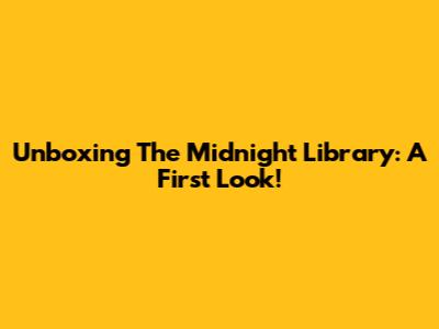 Unboxing 'The Midnight Library': A First Look!